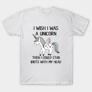 I Wish I Was A Unicorn Then I Could Stab Idiots With My Head Horse T Shirts T-Shirt